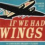 If We Had Wings : The Enduring Dream of Flight