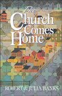 Church Comes Home The Building Community and Mission through Home Churches