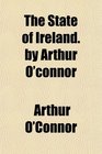 The State of Ireland by Arthur O'connor