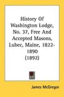 History Of Washington Lodge No 37 Free And Accepted Masons Lubec Maine 18221890