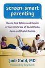ScreenSmart Parenting How to Find Balance and Benefit in Your Child's Use of Social Media Apps and Digital Devices