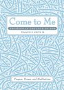 Come to Me Trusting in the Love of God Prayers Poems and Meditations