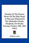 Paradise Or The Present Home Of The Holy Dead A Discourse Delivered In The Methodist Church Drogheda On Sunday Evening October 19th 1863