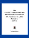 The Glaciers Of Alaska That Are Shown On Russian Charts Or Mentioned In Older Narratives
