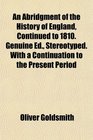 An Abridgment of the History of England Continued to 1810 Genuine Ed Stereotyped With a Continuation to the Present Period