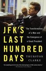 JFK's Last Hundred Days The Transformation of a Man and The Emergence of a Great President