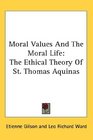Moral Values And The Moral Life The Ethical Theory Of St Thomas Aquinas