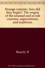 Strange customs how did they begin The origins of the unusual and occult customs superstitions and traditions