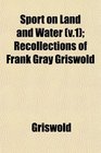 Sport on Land and Water  Recollections of Frank Gray Griswold