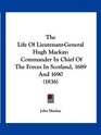 The Life Of LieutenantGeneral Hugh Mackay Commander In Chief Of The Forces In Scotland 1689 And 1690