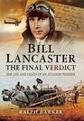 Bill Lancaster The Final Verdict The Life and Death of an Aviation Pioneer