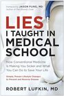 Lies I Taught in Medical School: How Conventional Medicine Is Making You Sicker and What You Can Do to Save Your Own Life