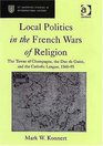 Local Politics in the French Wars of Religion The Towns of Champagne the Duc De Guise And the Catholic League 156095