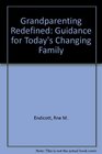 Grandparenting Redefined Guidance for Today's Changing Family