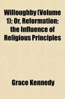 Willoughby  Or Reformation the Influence of Religious Principles