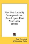 First Year Latin By Correspondence Based Upon First Year Latin