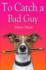 To Catch A Bad Guy  Janet Maple Series