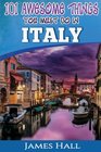 Italy 101 Awesome Things You Must Do In Italy Italy Travel Guide to The Land of Devine Art Ancient Culture and Mundane Pleasures The True Travel  Traveler All You Need To Know About Italy