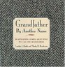 Grandfather By Another Name Heartwarming Stories About What We Call Our Grandfathers