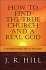 How to Find the True Church and a Real God A NonBeliever Relates How He Found Both