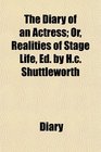 The Diary of an Actress Or Realities of Stage Life Ed by Hc Shuttleworth