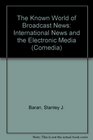 The Known World of Broadcast News International News and the Electronic Media