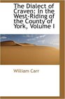The Dialect of Craven In the WestRiding of the County of York Volume I