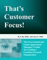 That's Customer Focus The Overworked and Underappreciated Manager's Guide to Creating a CustomerFocused Organization