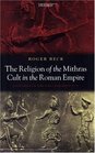 The Religion of the Mithras Cult in the Roman Empire Mysteries of the Unconquered Sun