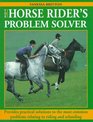 The Horse Rider's Problem Solver Provides Practical Solutions to the Most Common Problems Relating to Riding and Schooling