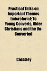 Practical Talks on Important Themes  To Young Converts Older Christians and the UnConverted