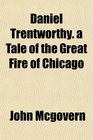 Daniel Trentworthy a Tale of the Great Fire of Chicago
