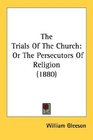 The Trials Of The Church Or The Persecutors Of Religion