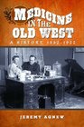 Medicine in the Old West A History 18501900