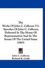 The Works Of John C Calhoun V3 Speeches Of John C Calhoun Delivered In The House Of Representatives And In The Senate Of The United States