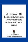 A Dictionary Of Religious Knowledge For Popular And Professional Use V2