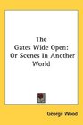 The Gates Wide Open Or Scenes In Another World
