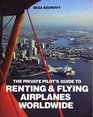 The Private Pilot's Guide to Renting and Flying Airplanes Worldwide