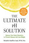 The Ultimate pH Solution Balance Your Body Chemistry to Prevent Disease and Lose Weight