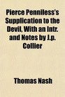 Pierce Penniless's Supplication to the Devil With an Intr and Notes by Jp Collier