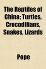 The Reptiles of China Turtles Crocodilians Snakes Lizards