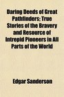 Daring Deeds of Great Pathfinders True Stories of the Bravery and Resource of Intrepid Pioneers in All Parts of the World