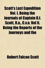 Scott's Last Expedition Vol I Being the Journals of Captain Rf Scott Rn Cvo Vol Ii Being the Reports of the Journeys and the