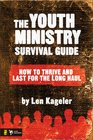 The Youth Ministry Survival Guide How to Thrive and Last for the Long Haul