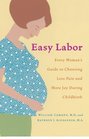 Easy Labor  Every Woman's Guide to Choosing Less Pain and More Joy During Childbirth