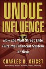 Undue Influence  How the Wall Street Elite Puts the Financial System at Risk