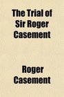 The Trial of Sir Roger Casement