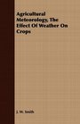 Agricultural Meteorology The Effect Of Weather On Crops