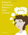 If You're a Princess Where's Your Crown A Guide To Royalty