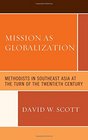 Mission as Globalization Methodists in Southeast Asia at the Turn of the Twentieth Century